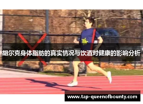 胡尔克身体脂肪的真实情况与饮酒对健康的影响分析