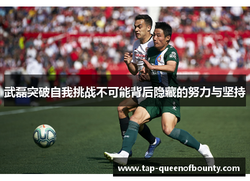武磊突破自我挑战不可能背后隐藏的努力与坚持