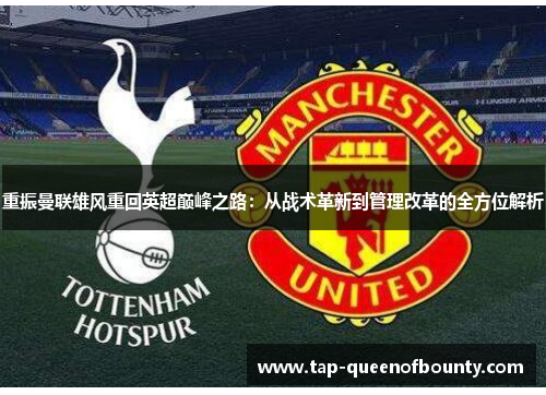 重振曼联雄风重回英超巅峰之路：从战术革新到管理改革的全方位解析