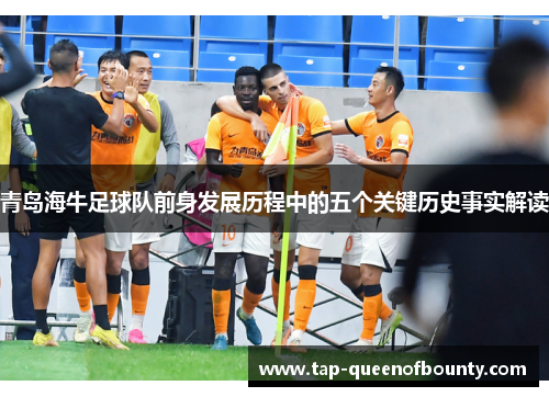 青岛海牛足球队前身发展历程中的五个关键历史事实解读 青岛海牛足球队前身发展历程中的五个关键历史事实解读