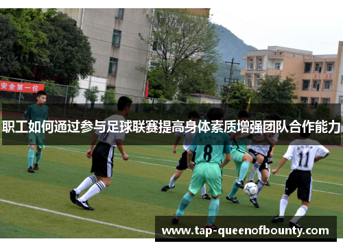 职工如何通过参与足球联赛提高身体素质增强团队合作能力 职工如何通过参与足球联赛提高身体素质增强团队合作能力