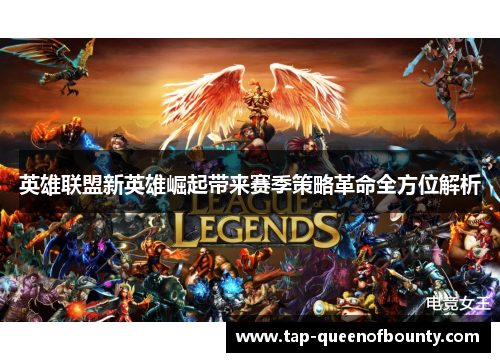 英雄联盟新英雄崛起带来赛季策略革命全方位解析