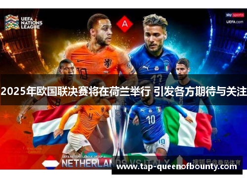 2025年欧国联决赛将在荷兰举行 引发各方期待与关注 2025年欧国联决赛将在荷兰举行 引发各方期待与关注