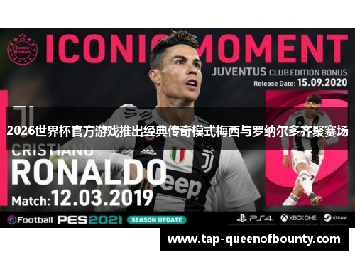 2026世界杯官方游戏推出经典传奇模式梅西与罗纳尔多齐聚赛场 2026世界杯官方游戏推出经典传奇模式梅西与罗纳尔多齐聚赛场