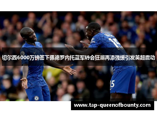 切尔西6000万镑签下佩德罗内托蓝军转会狂潮再添强援引发英超震动 切尔西6000万镑签下佩德罗内托蓝军转会狂潮再添强援引发英超震动