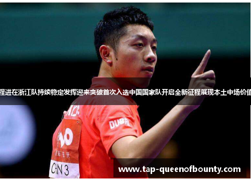 程进在浙江队持续稳定发挥迎来突破首次入选中国国家队开启全新征程展现本土中场价值